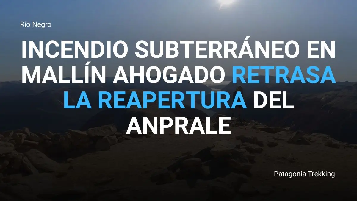 Incendio subterráneo en Mallín Ahogado retrasa la reapertura del ANPRALE