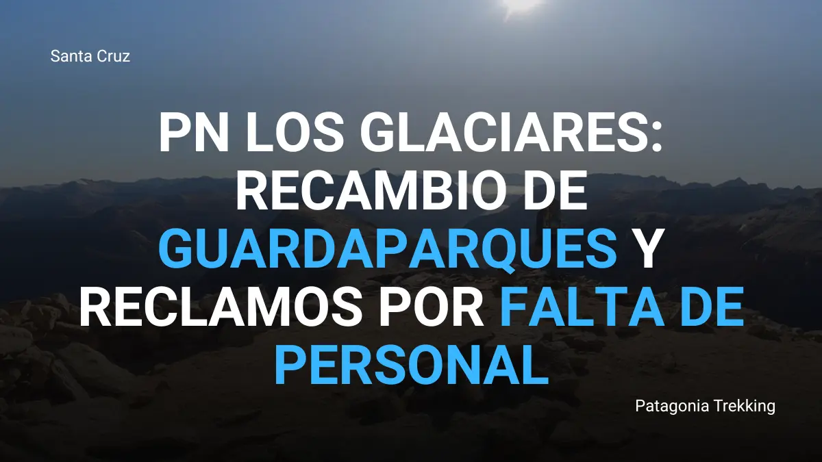 Déficit de personal y recambios en el Parque Nacional Los Glaciares 1 PN los glaciares falta de guardaparques
