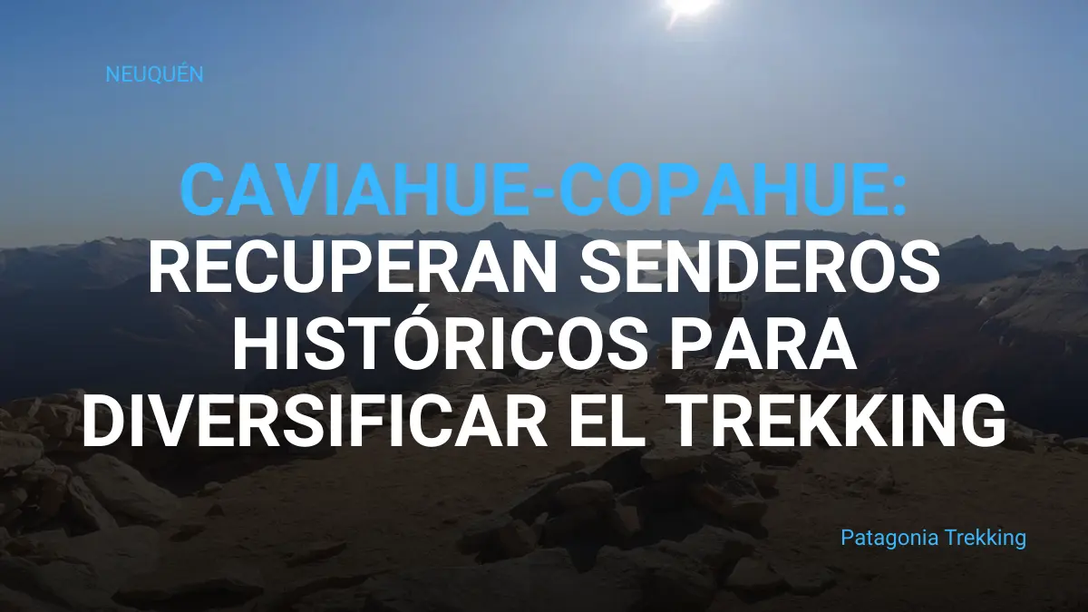Caviahue Copahue recuperan senderos de trekking